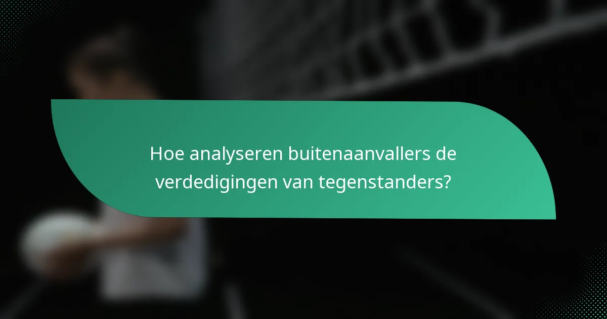 Hoe analyseren buitenaanvallers de verdedigingen van tegenstanders?