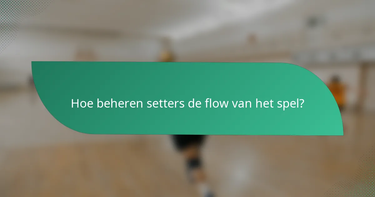 Hoe beheren setters de flow van het spel?