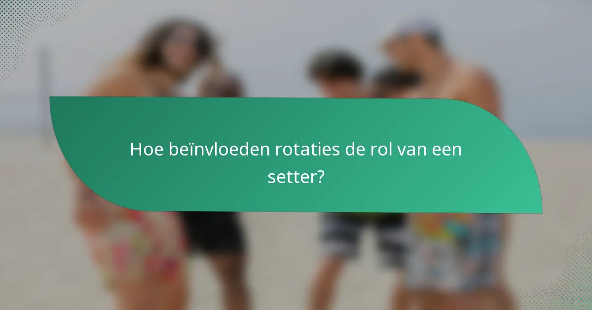 Hoe beïnvloeden rotaties de rol van een setter?