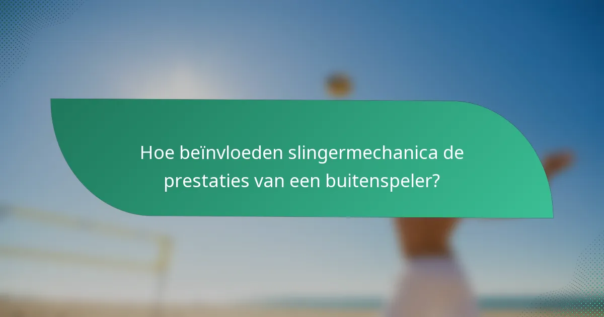 Hoe beïnvloeden slingermechanica de prestaties van een buitenspeler?