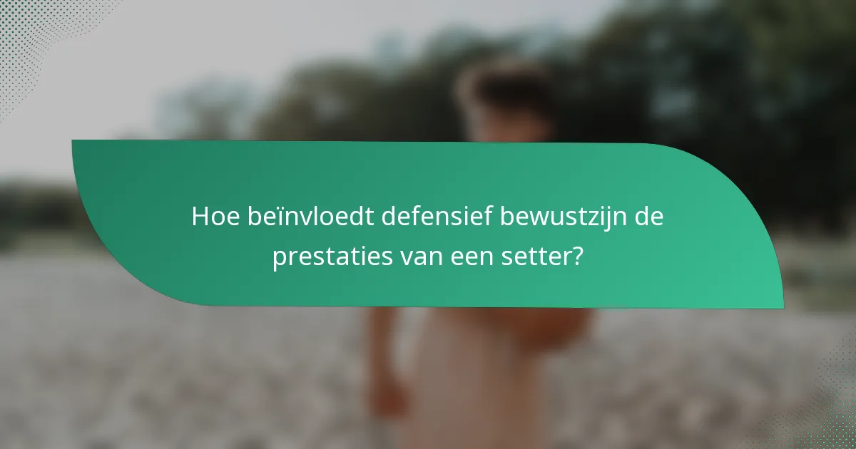Hoe beïnvloedt defensief bewustzijn de prestaties van een setter?