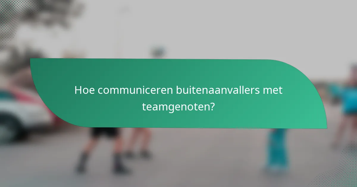 Hoe communiceren buitenaanvallers met teamgenoten?