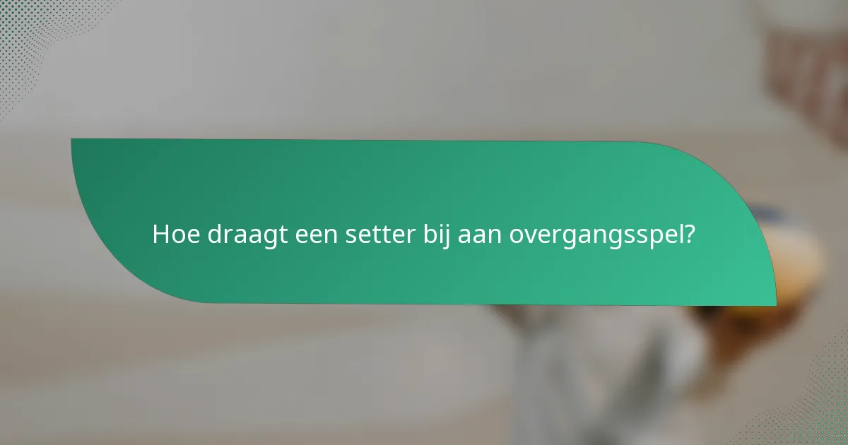 Hoe draagt een setter bij aan overgangsspel?