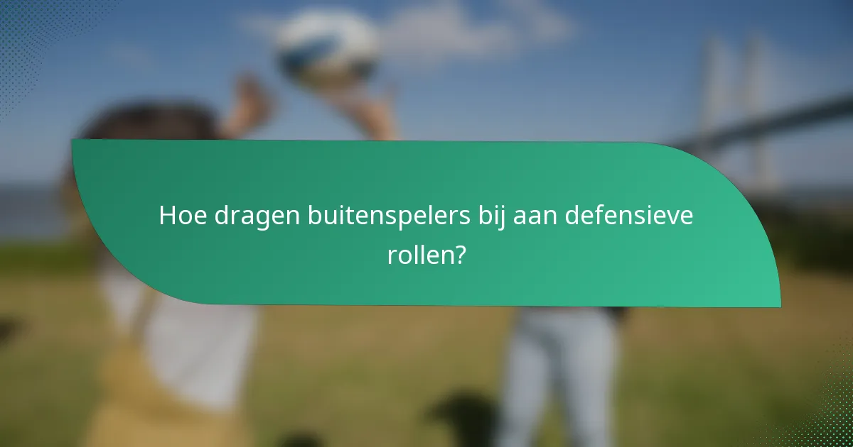 Hoe dragen buitenspelers bij aan defensieve rollen?