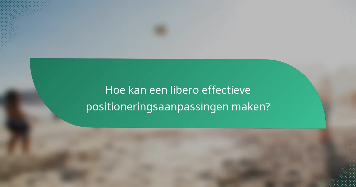 Hoe kan een libero effectieve positioneringsaanpassingen maken?