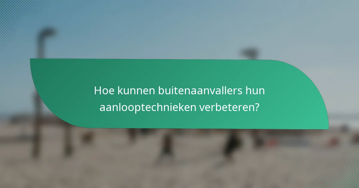 Hoe kunnen buitenaanvallers hun aanlooptechnieken verbeteren?