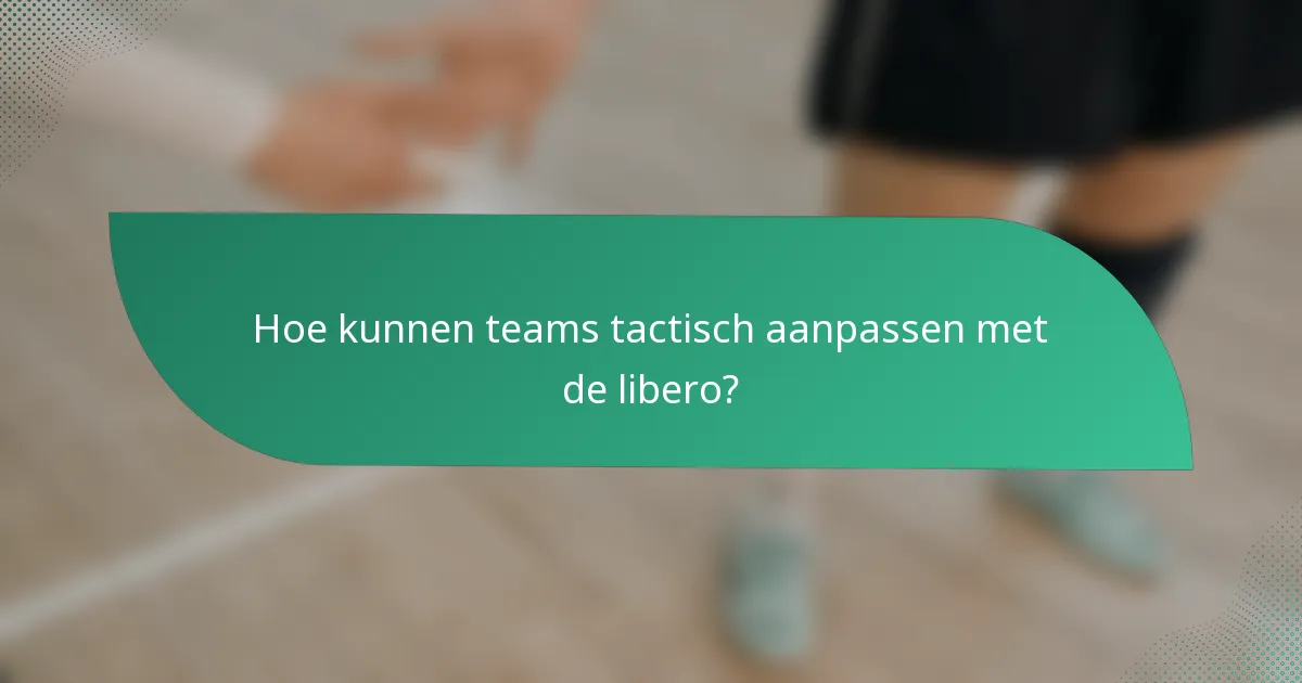 Hoe kunnen teams tactisch aanpassen met de libero?