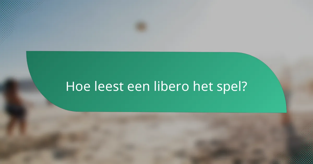 Hoe leest een libero het spel?