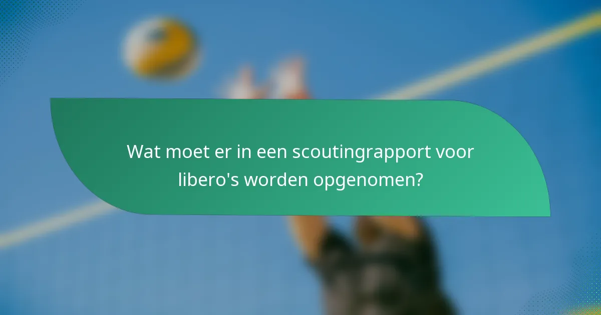 Wat moet er in een scoutingrapport voor libero's worden opgenomen?