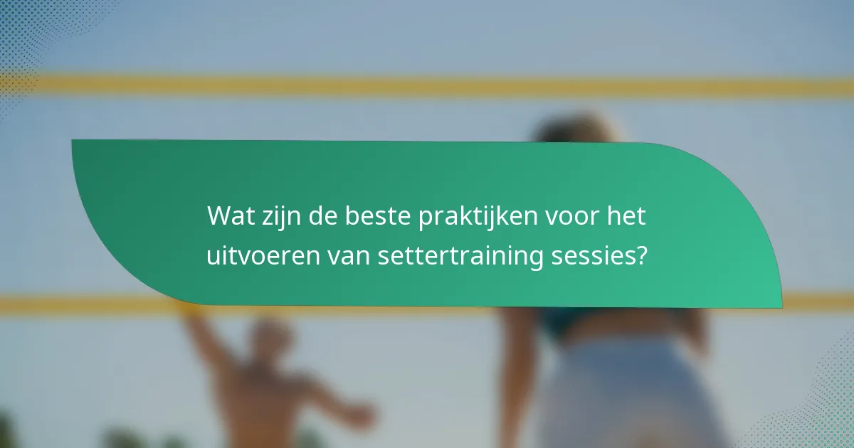 Wat zijn de beste praktijken voor het uitvoeren van settertraining sessies?