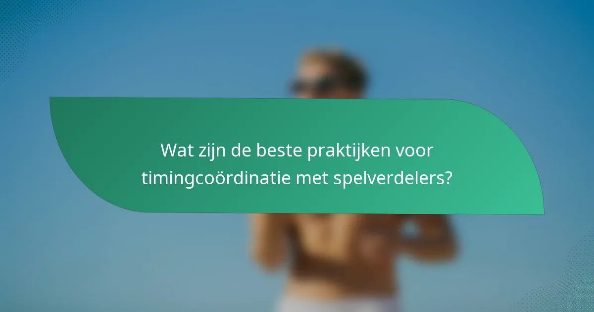 Wat zijn de beste praktijken voor timingcoördinatie met spelverdelers?