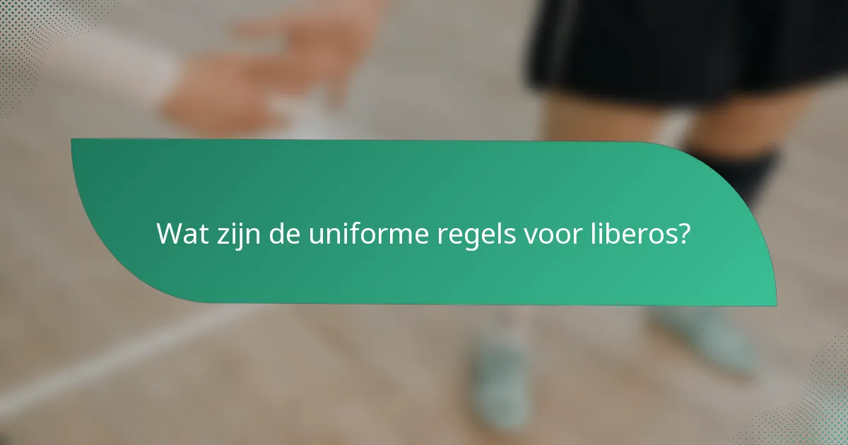 Wat zijn de uniforme regels voor liberos?