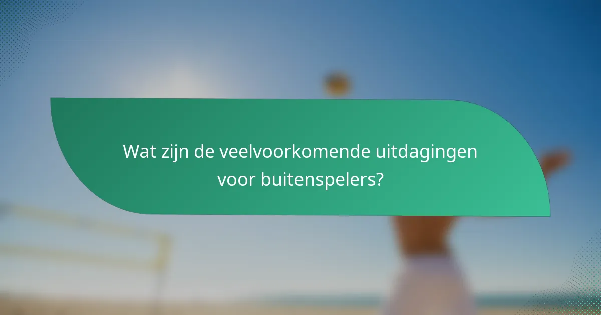 Wat zijn de veelvoorkomende uitdagingen voor buitenspelers?