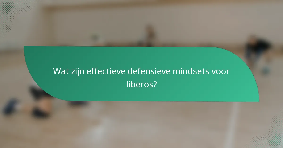 Wat zijn effectieve defensieve mindsets voor liberos?