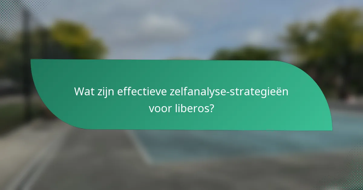 Wat zijn effectieve zelfanalyse-strategieën voor liberos?