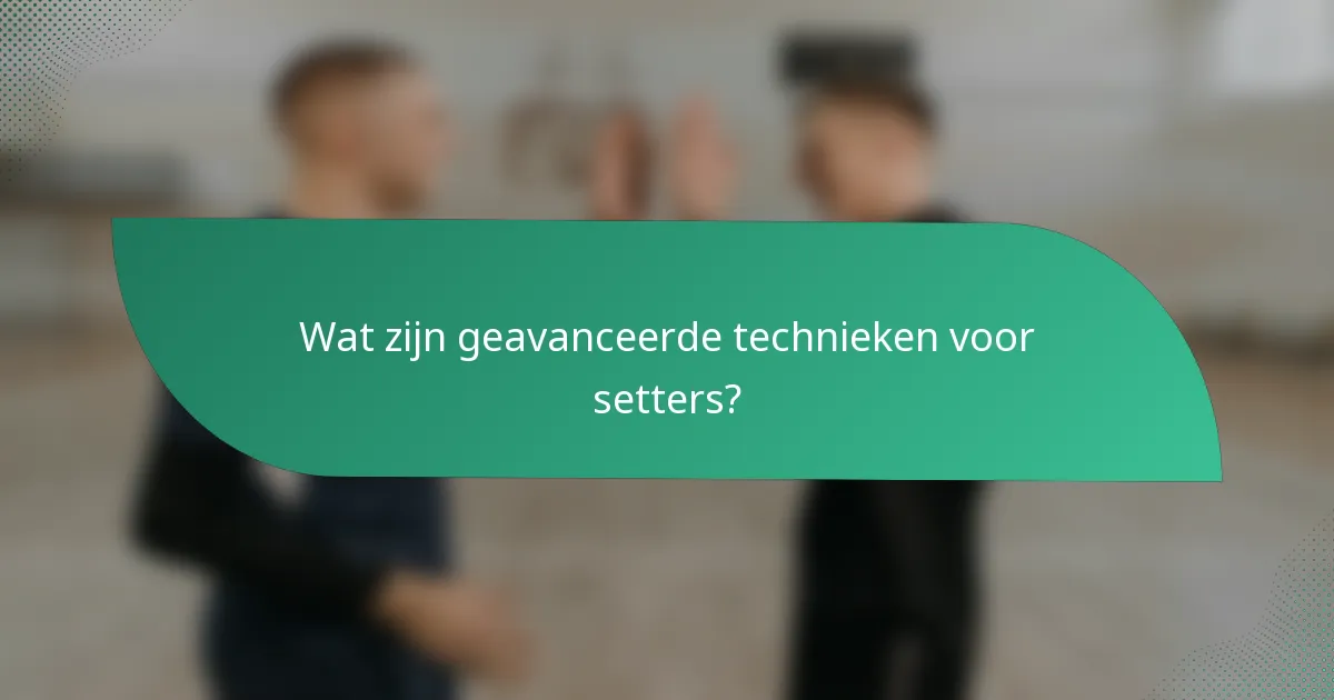 Wat zijn geavanceerde technieken voor setters?