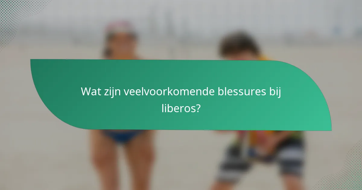 Wat zijn veelvoorkomende blessures bij liberos?