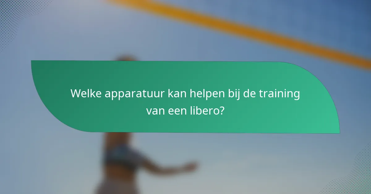 Welke apparatuur kan helpen bij de training van een libero?
