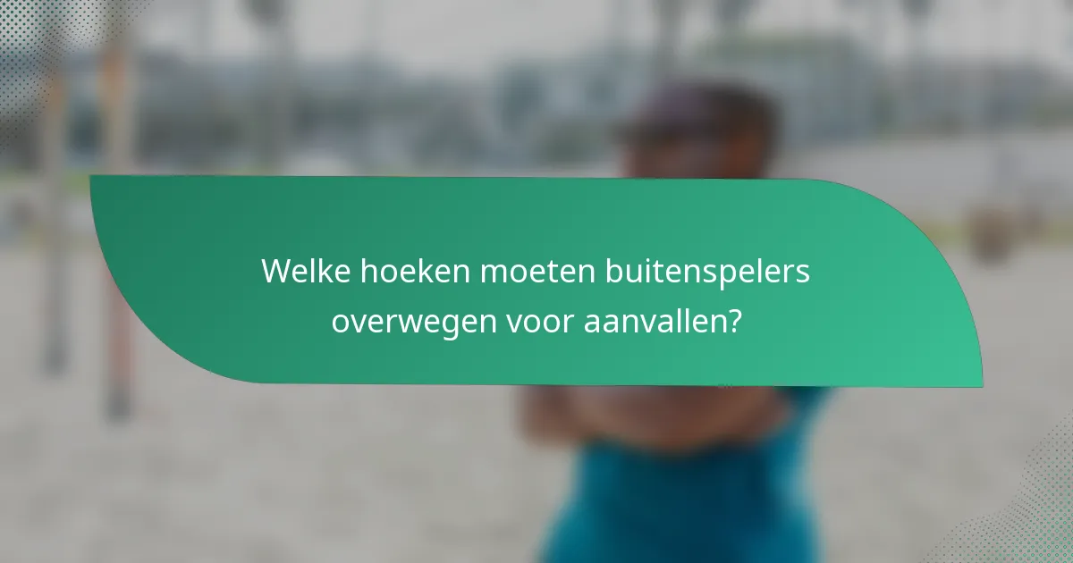 Welke hoeken moeten buitenspelers overwegen voor aanvallen?