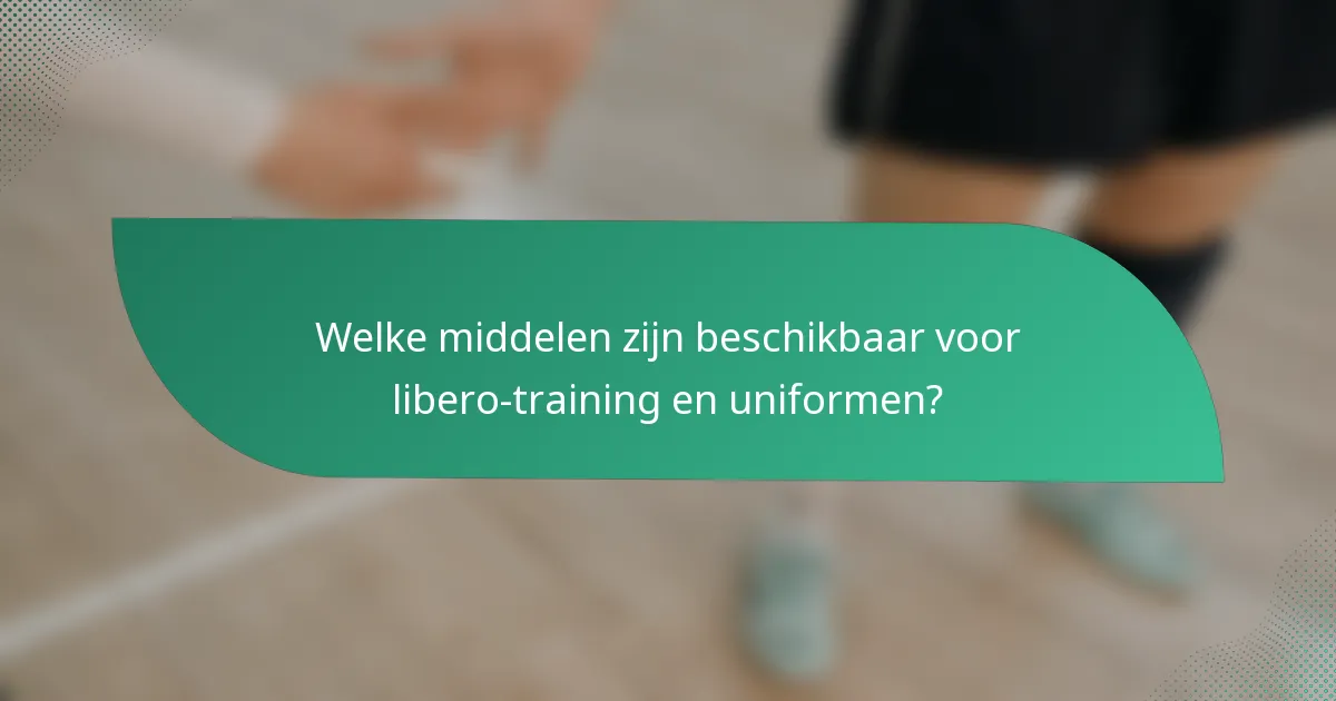 Welke middelen zijn beschikbaar voor libero-training en uniformen?