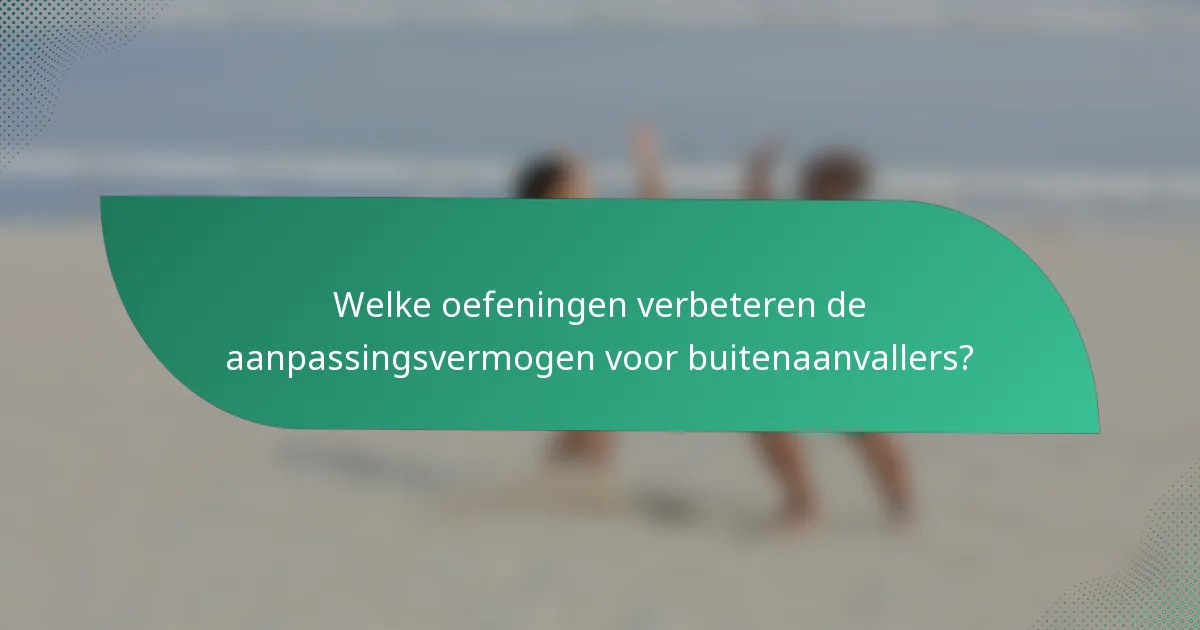 Welke oefeningen verbeteren de aanpassingsvermogen voor buitenaanvallers?