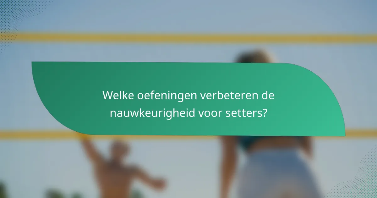 Welke oefeningen verbeteren de nauwkeurigheid voor setters?