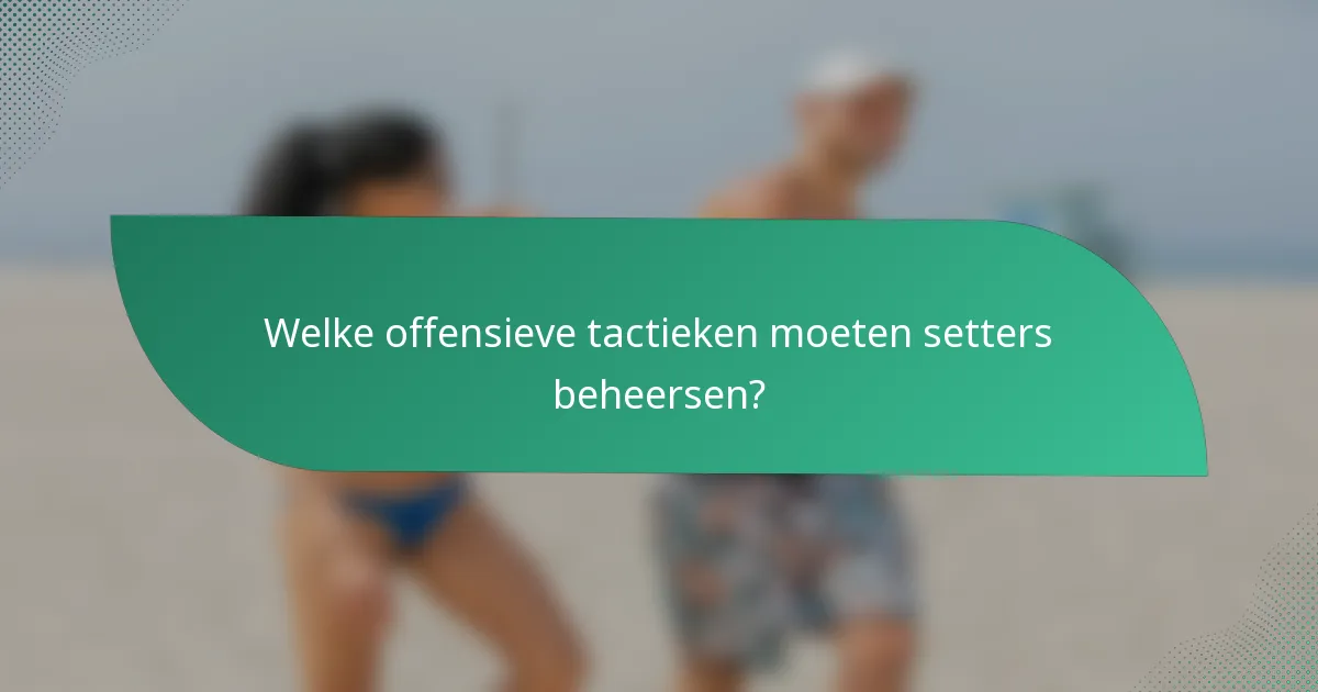 Welke offensieve tactieken moeten setters beheersen?