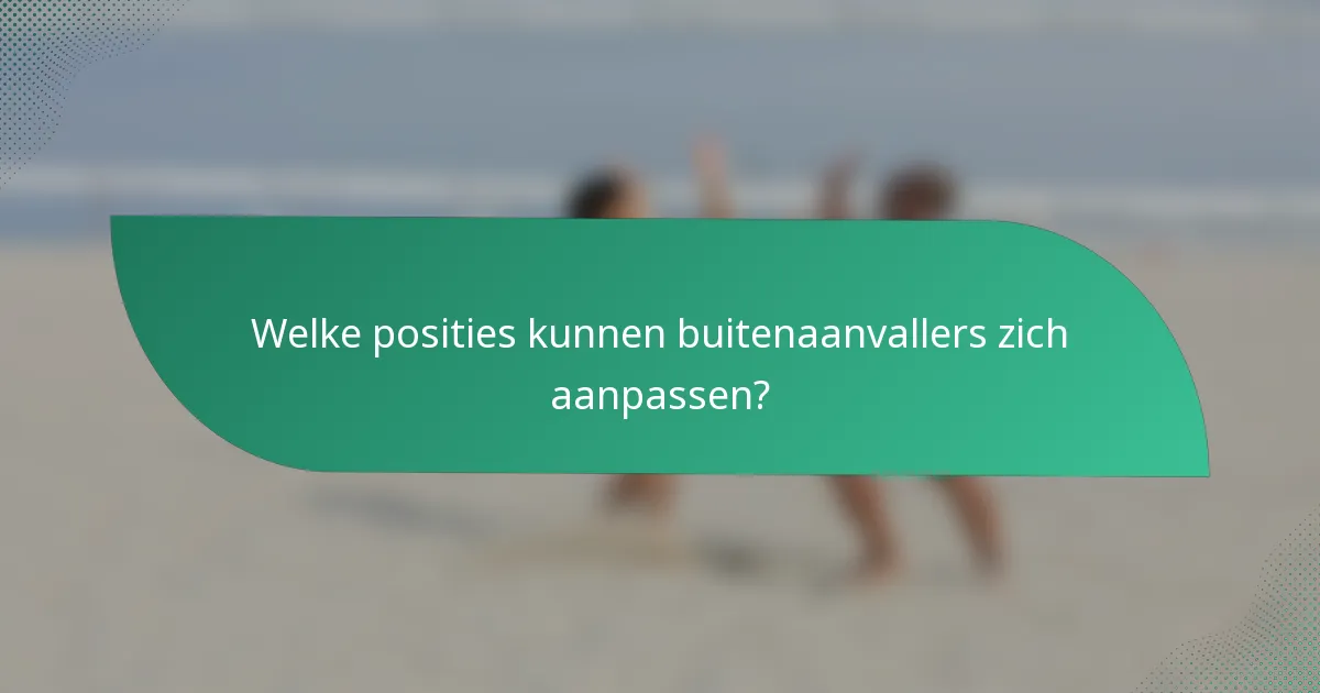 Welke posities kunnen buitenaanvallers zich aanpassen?