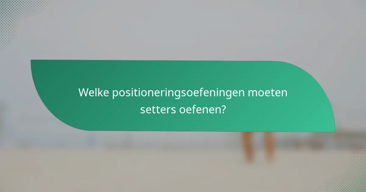 Welke positioneringsoefeningen moeten setters oefenen?