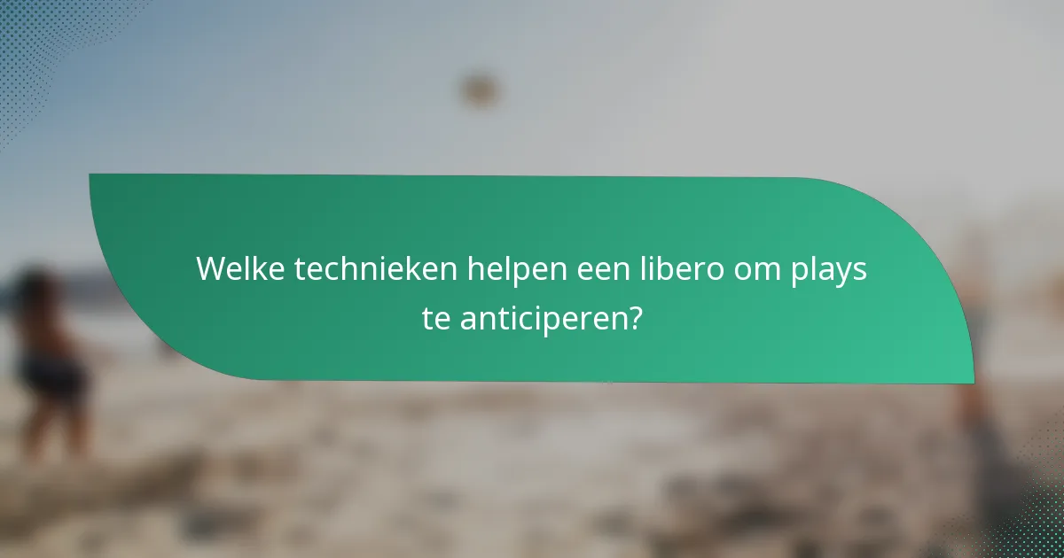 Welke technieken helpen een libero om plays te anticiperen?
