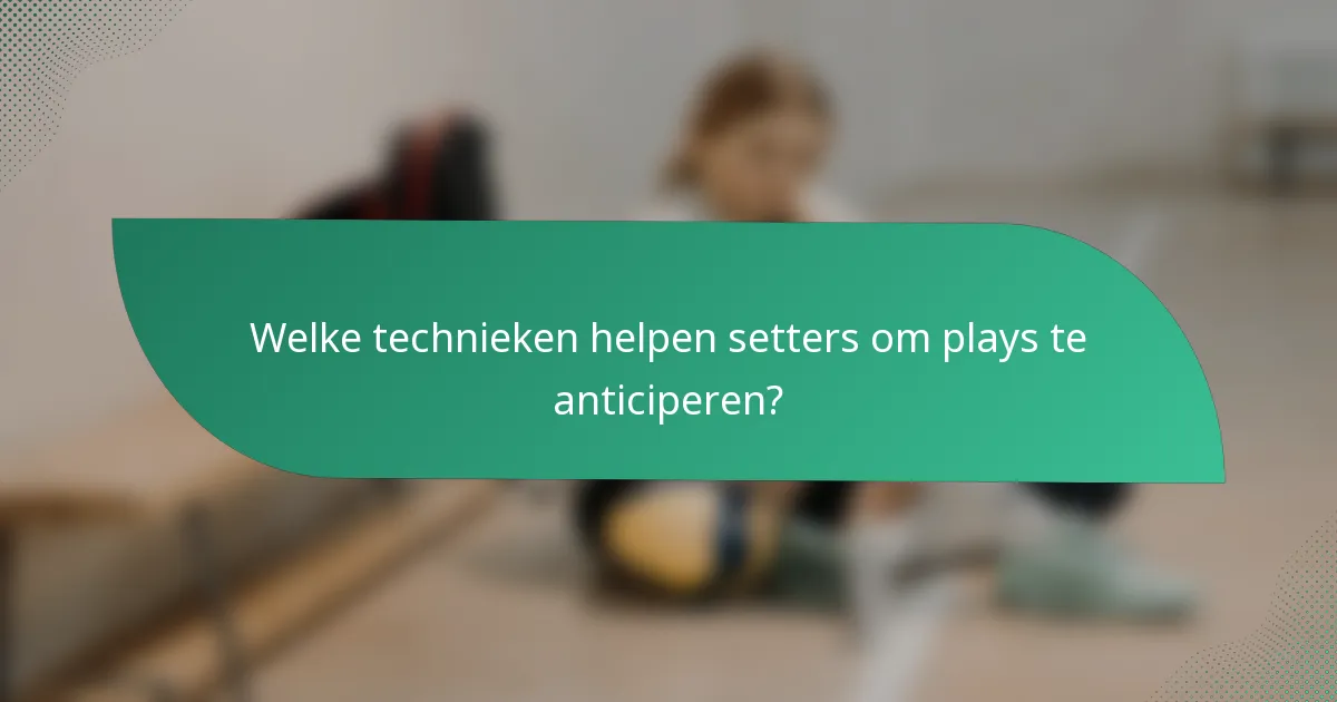 Welke technieken helpen setters om plays te anticiperen?