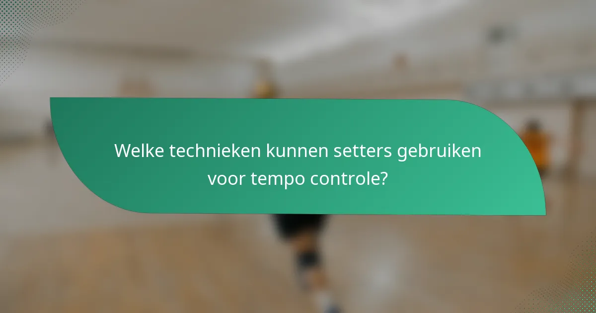 Welke technieken kunnen setters gebruiken voor tempo controle?