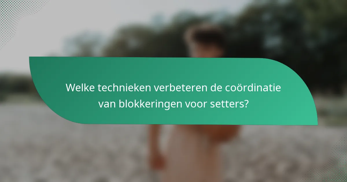 Welke technieken verbeteren de coördinatie van blokkeringen voor setters?