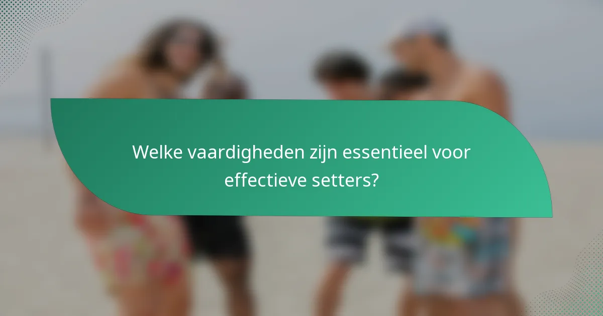 Welke vaardigheden zijn essentieel voor effectieve setters?